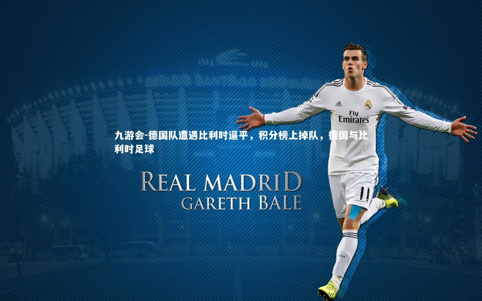 九游会-德国队遭遇比利时逼平，积分榜上掉队，德国与比利时足球