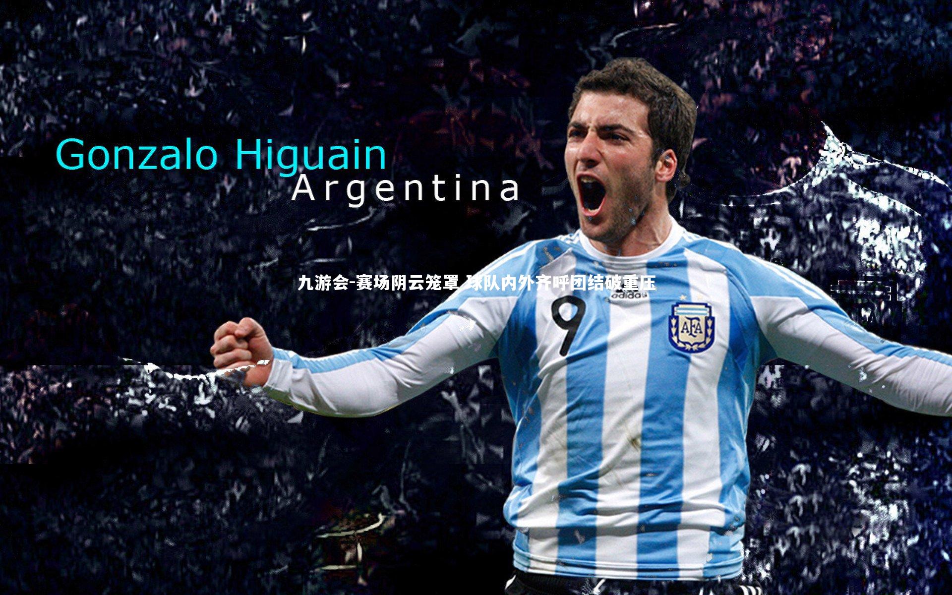 九游会-赛场阴云笼罩 球队内外齐呼团结破重压