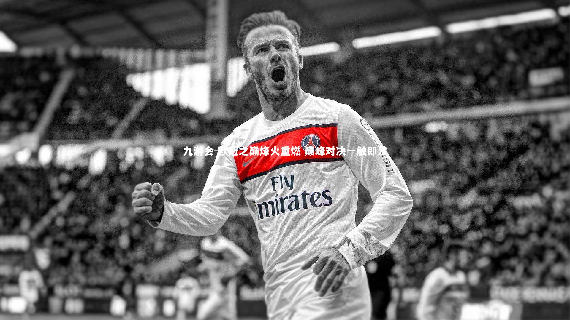 九游会-欧冠之巅烽火重燃 巅峰对决一触即发