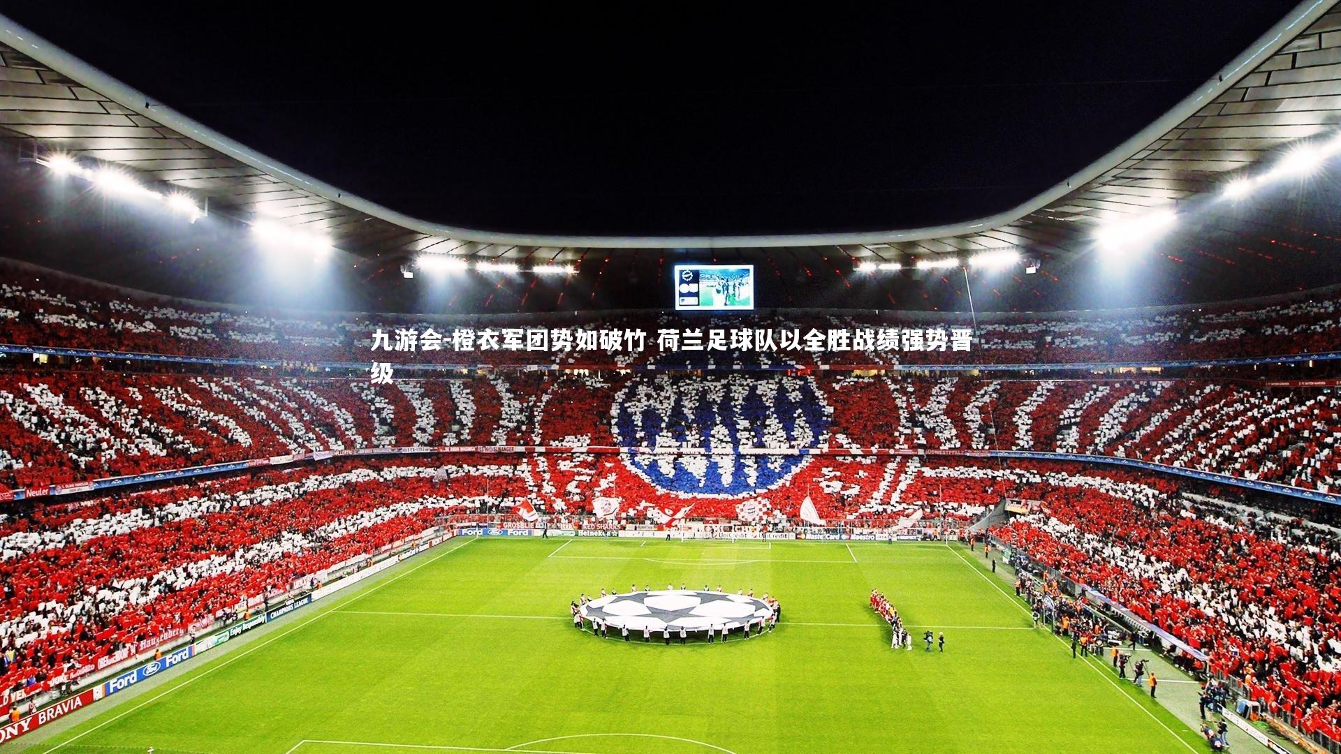 橙衣军团势如破竹 荷兰足球队以全胜战绩强势晋级