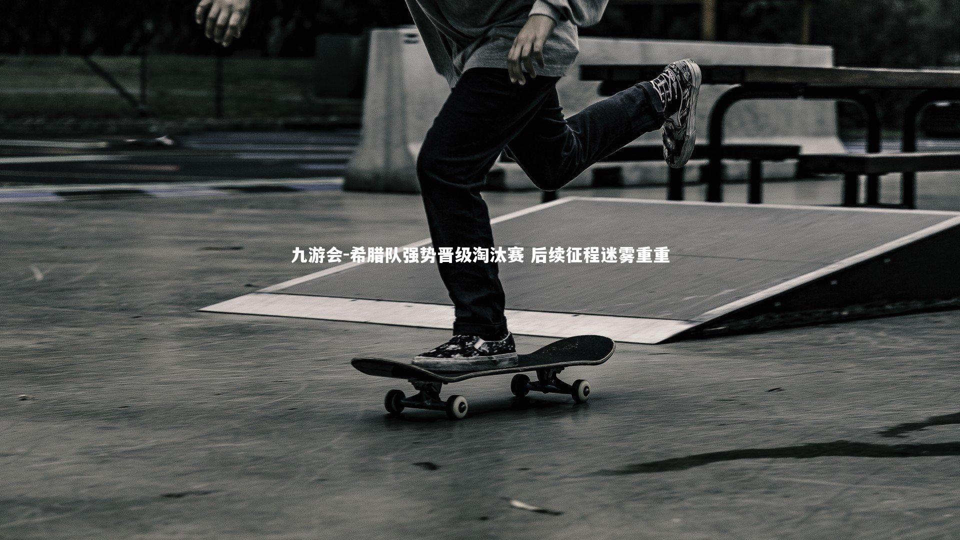 希腊队强势晋级淘汰赛 后续征程迷雾重重