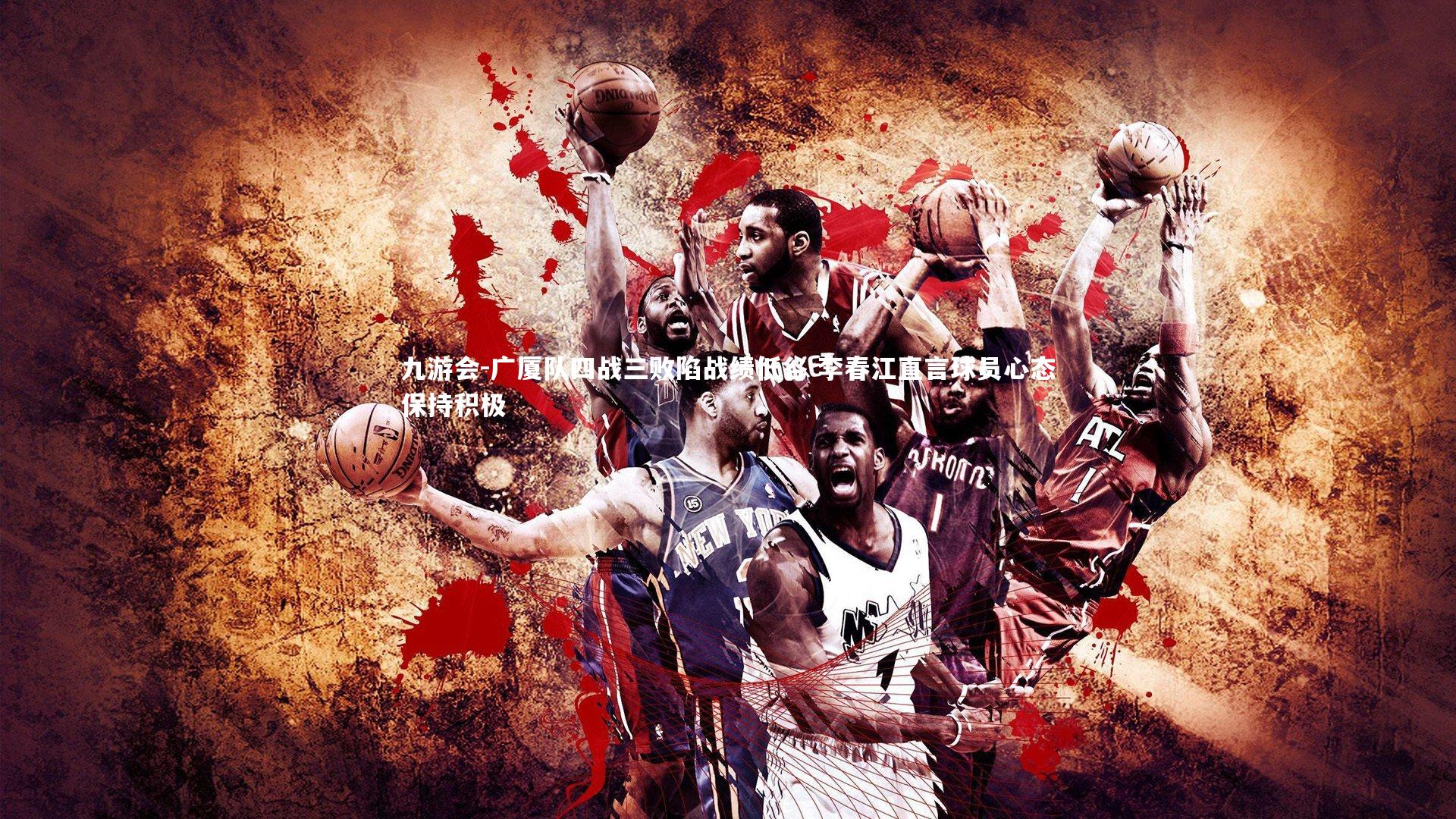 广厦队四战三败陷战绩低谷 李春江直言球员心态保持积极