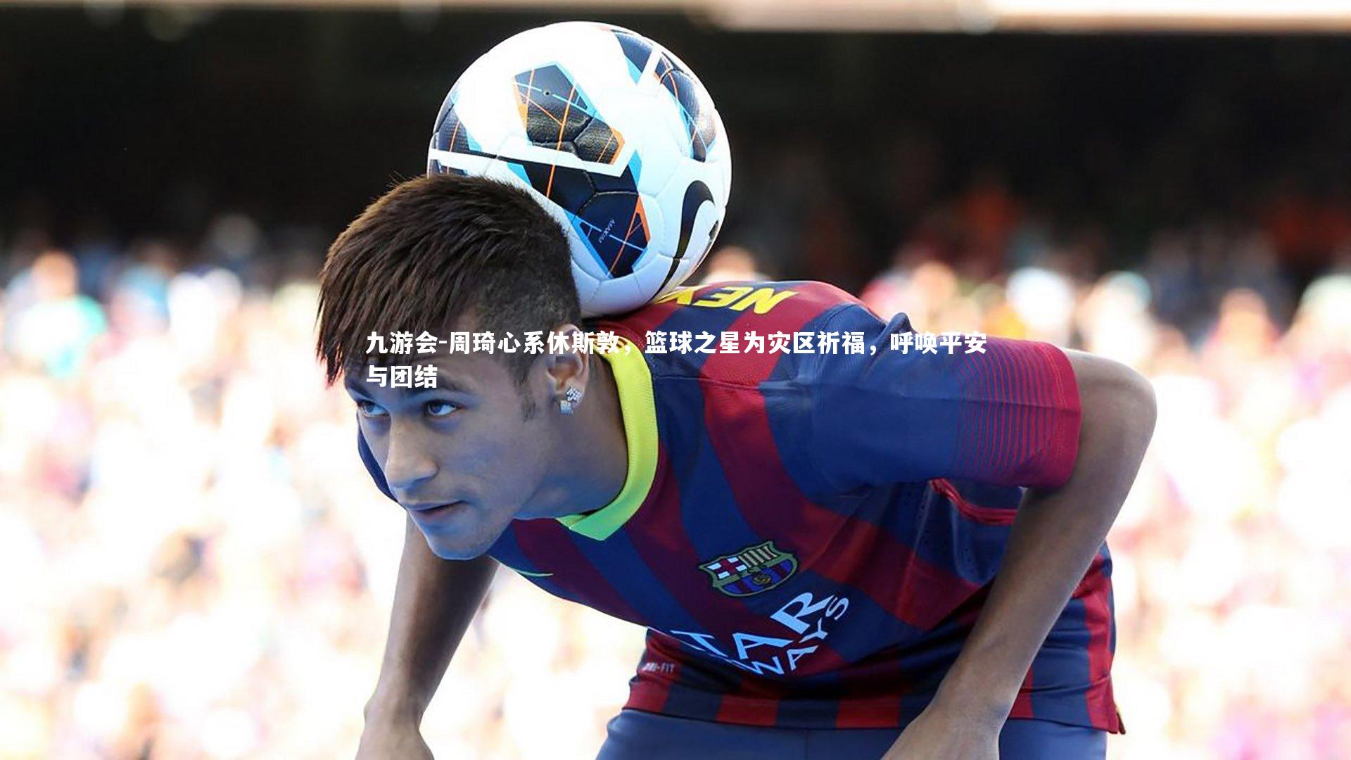 周琦心系休斯敦，篮球之星为灾区祈福，呼唤平安与团结