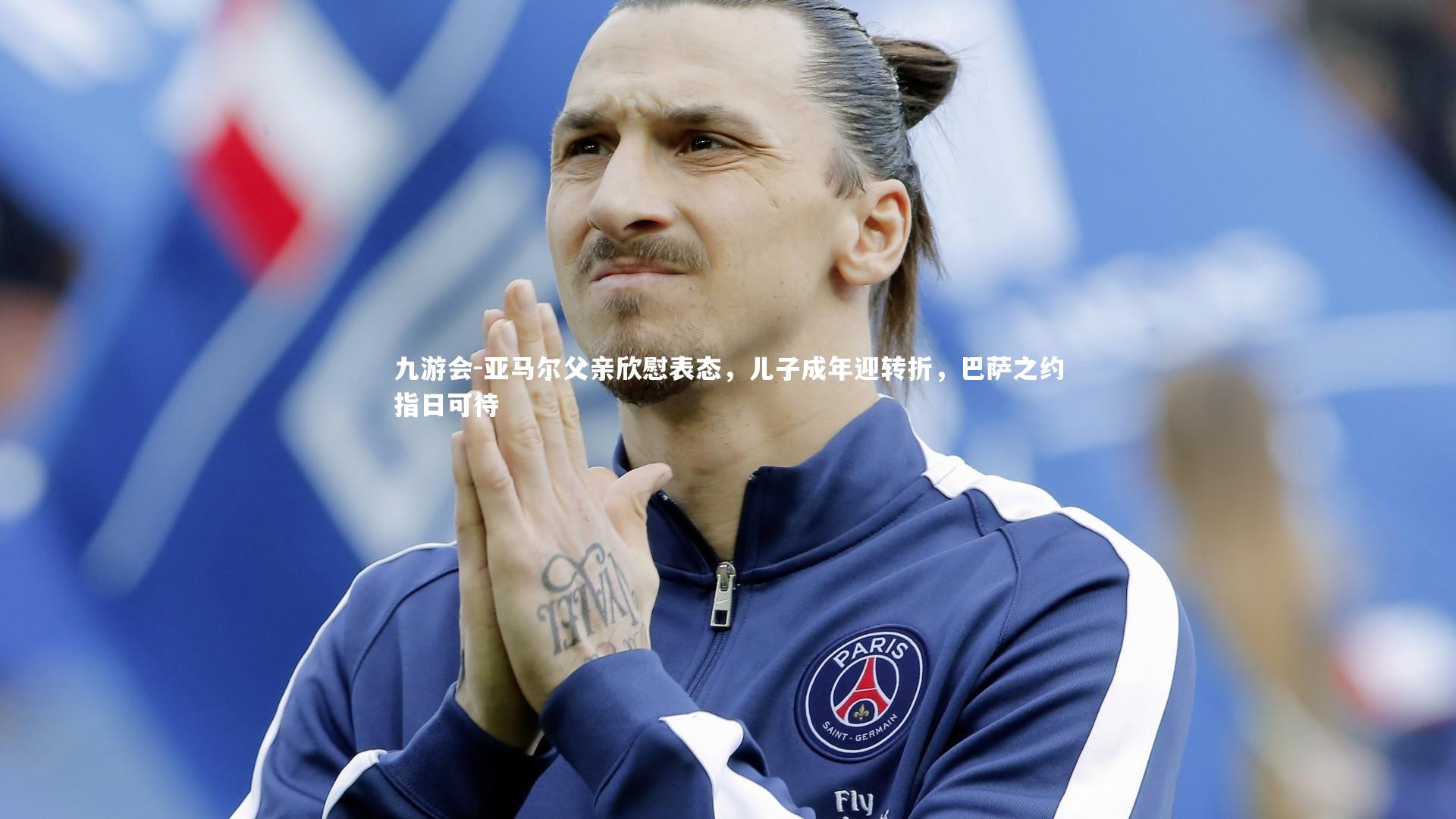 九游会-亚马尔父亲欣慰表态，儿子成年迎转折，巴萨之约指日可待