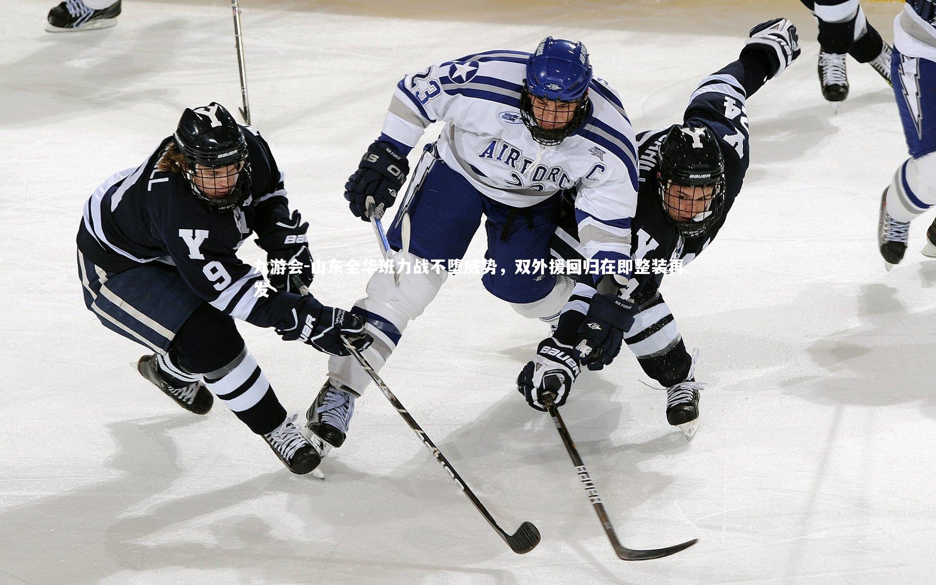 山东全华班力战不堕威势，双外援回归在即整装再发