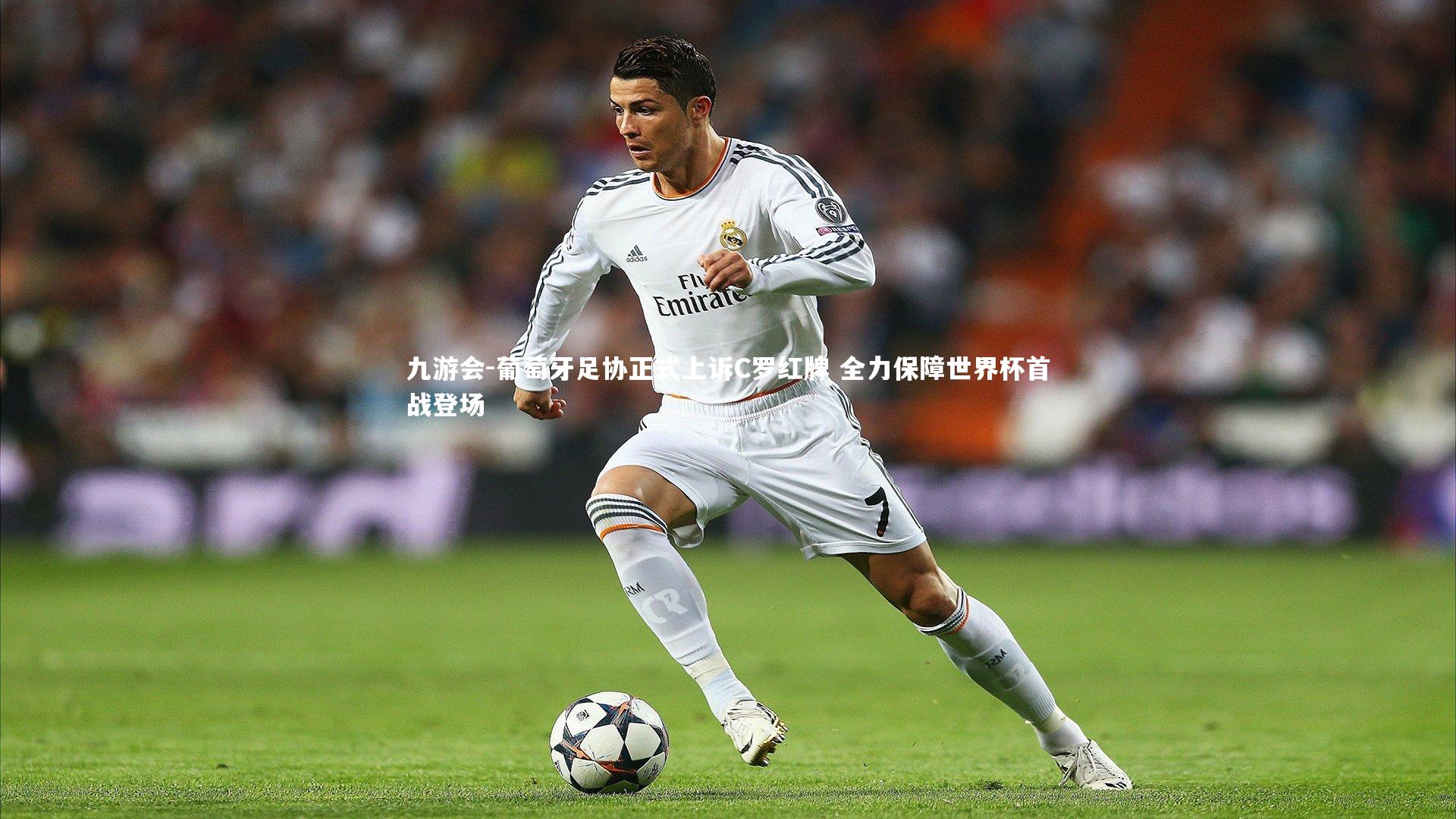 九游会-葡萄牙足协正式上诉C罗红牌 全力保障世界杯首战登场