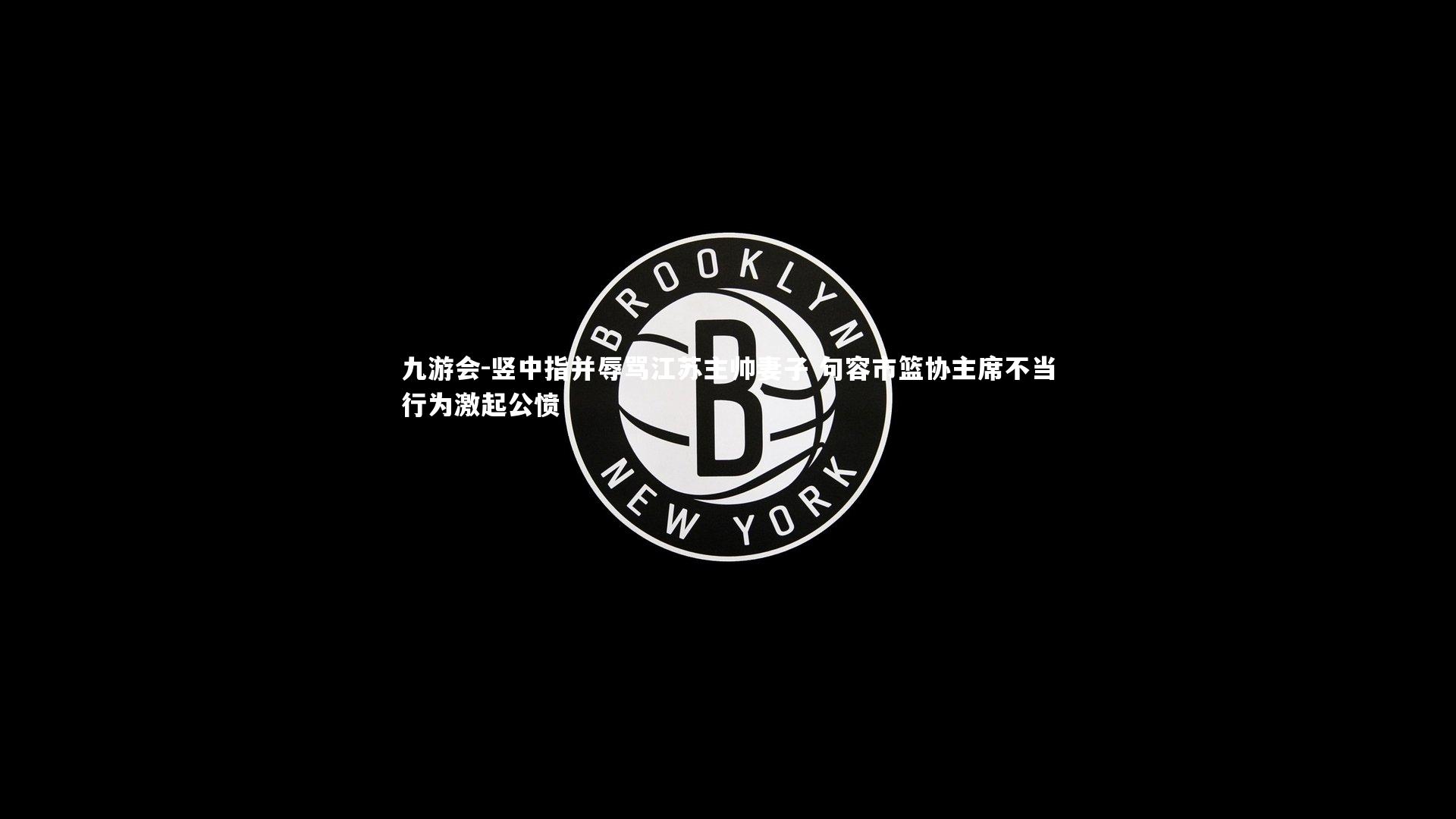 竖中指并辱骂江苏主帅妻子 句容市篮协主席不当行为激起公愤