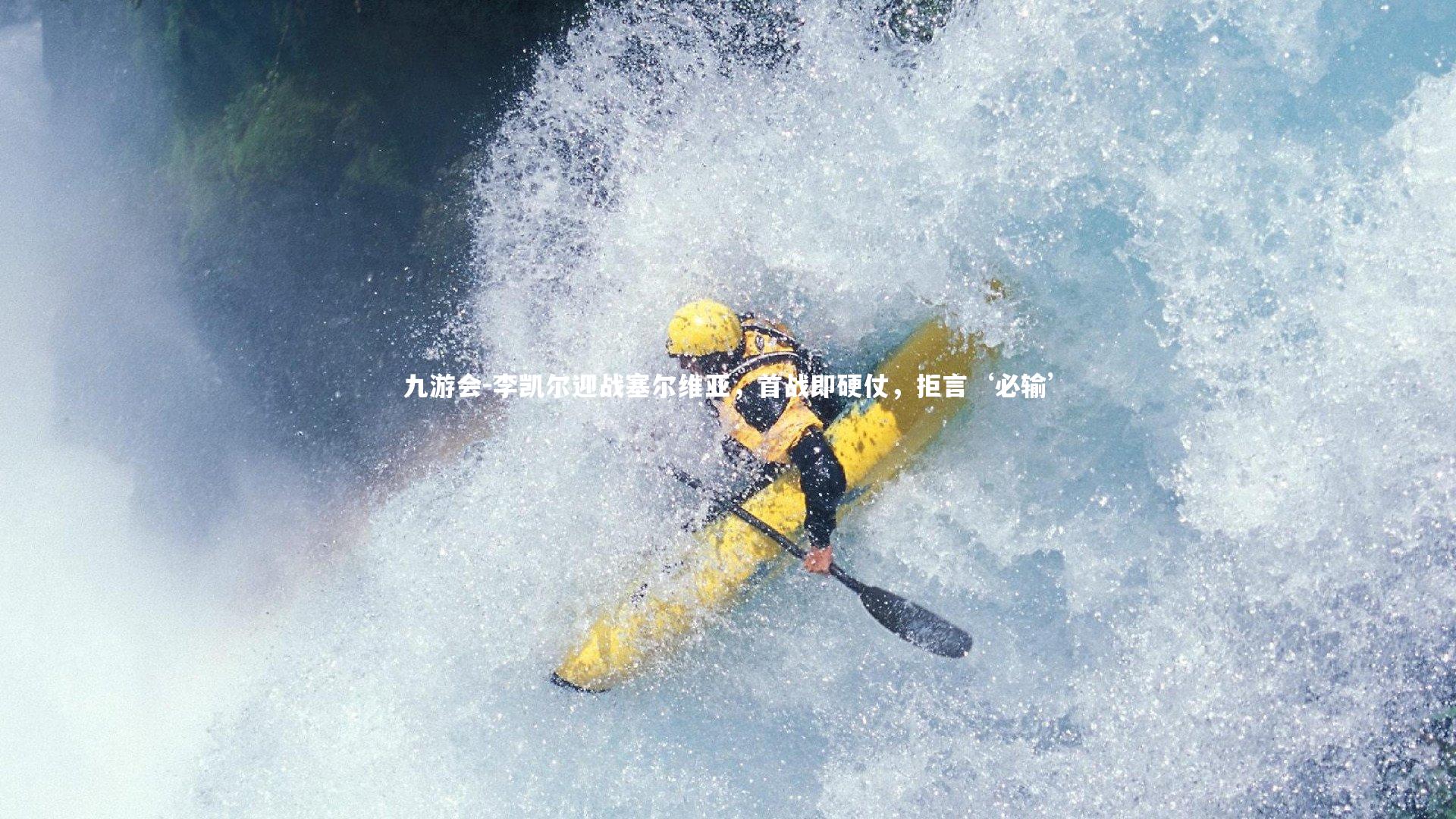 九游会-李凯尔迎战塞尔维亚，首战即硬仗，拒言‘必输’